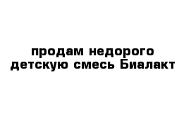 продам недорого детскую смесь Биалакт